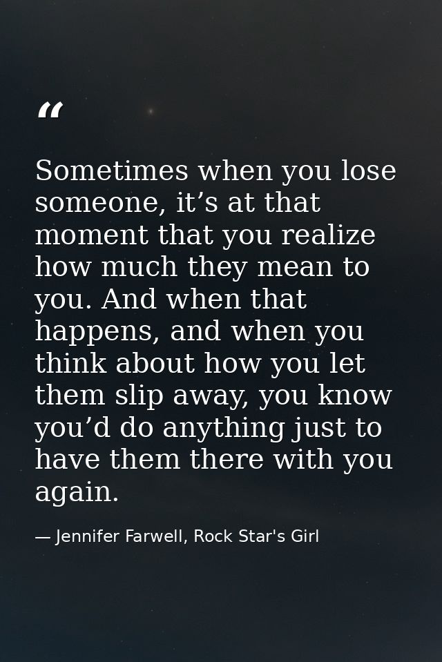 Sometimes when you lose someone, it’s at that moment that you realize how much they mean to you. And when that happens,  — Jennifer Farwell, Rock Star's Girl