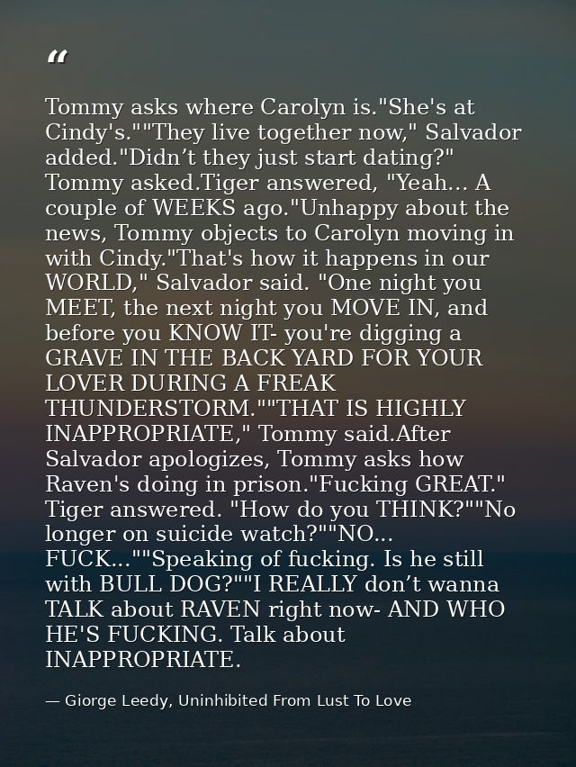 Tommy asks where Carolyn is."She's at Cindy's.""They live together now," Salvador added."Didn’t they just start dating?" — Giorge Leedy, Uninhibited From Lust To Love