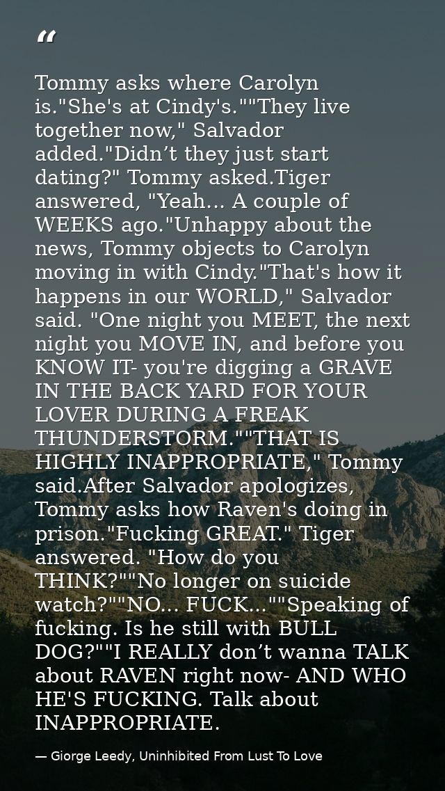 Tommy asks where Carolyn is."She's at Cindy's.""They live together now," Salvador added."Didn’t they just start dating?" — Giorge Leedy, Uninhibited From Lust To Love