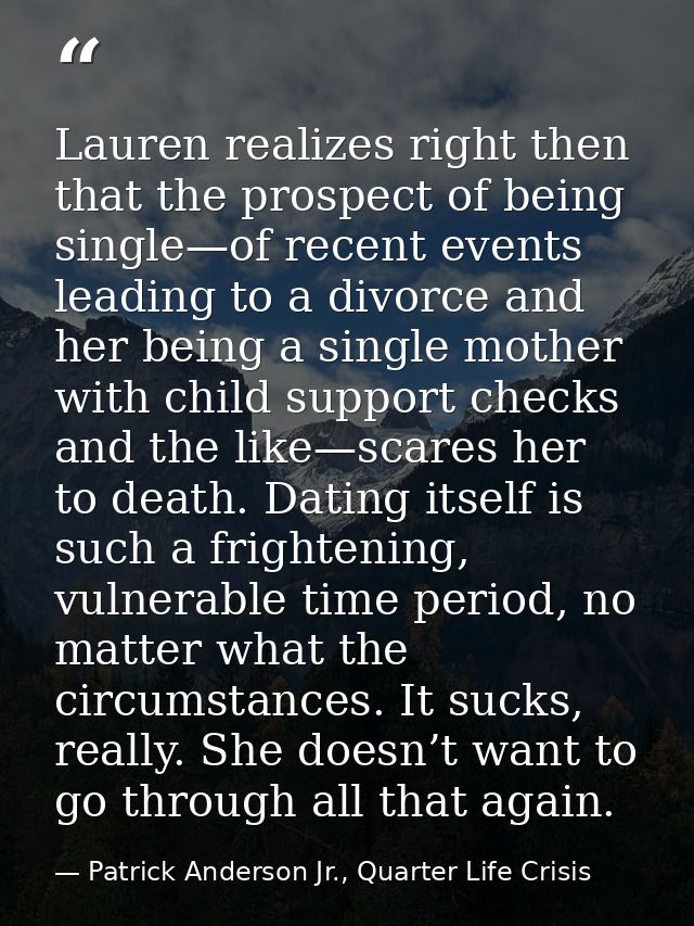 Lauren realizes right then that the prospect of being single—of recent events leading to a divorce and her being a singl — Patrick Anderson Jr., Quarter Life Crisis