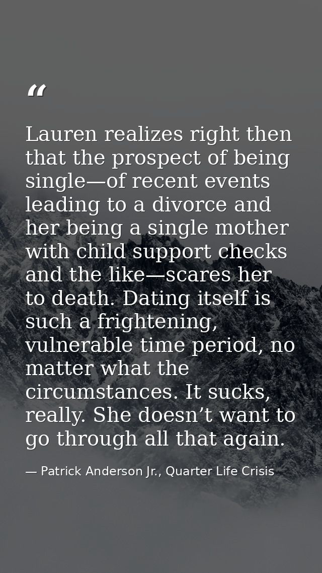 Lauren realizes right then that the prospect of being single—of recent events leading to a divorce and her being a singl — Patrick Anderson Jr., Quarter Life Crisis