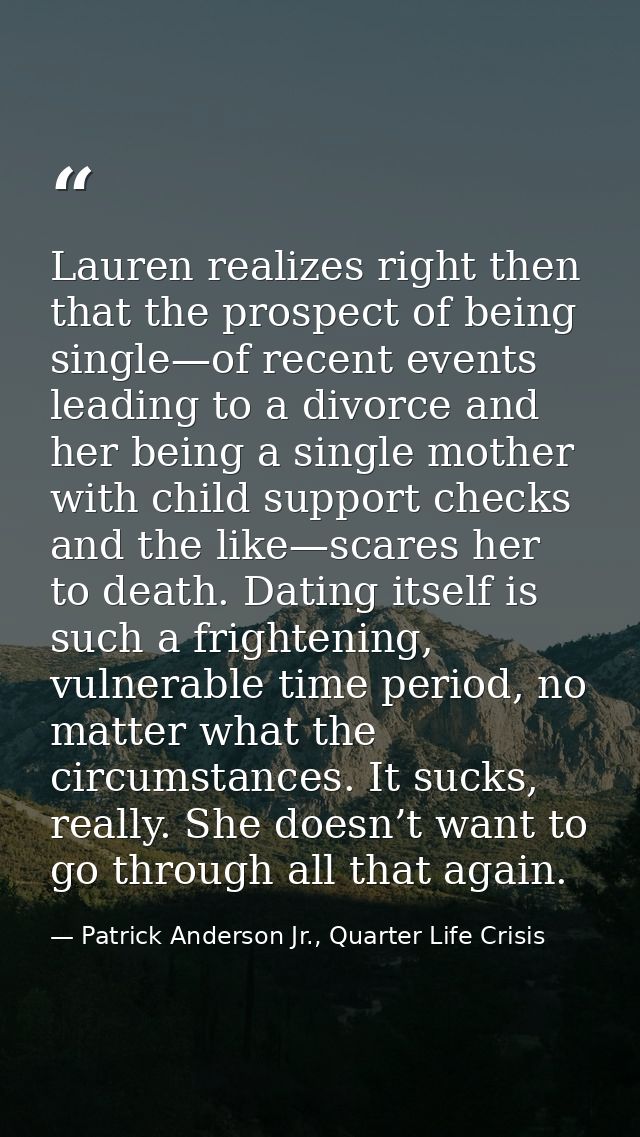 Lauren realizes right then that the prospect of being single—of recent events leading to a divorce and her being a singl — Patrick Anderson Jr., Quarter Life Crisis