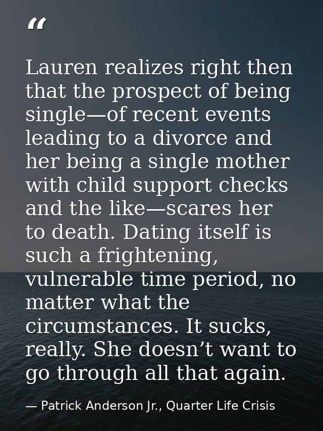Lauren realizes right then that the prospect of being single—of recent events leading to a divorce and her being a singl — Patrick Anderson Jr., Quarter Life Crisis