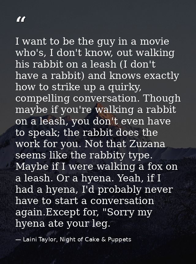 I want to be the guy in a movie who's, I don't know, out walking his rabbit on a leash (I don't have a rabbit) and knows — Laini Taylor, Night of Cake & Puppets