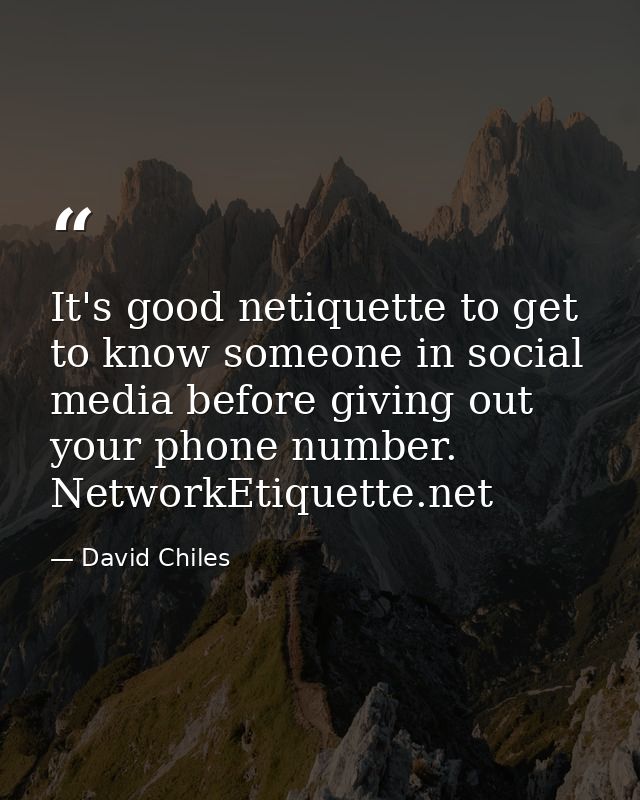 It's good netiquette to get to know someone in social media before giving out your phone number. NetworkEtiquette.net — David Chiles