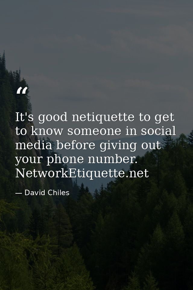 It's good netiquette to get to know someone in social media before giving out your phone number. NetworkEtiquette.net — David Chiles