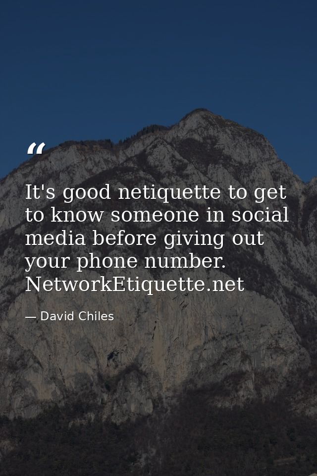 It's good netiquette to get to know someone in social media before giving out your phone number. NetworkEtiquette.net — David Chiles