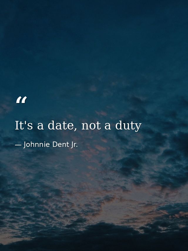 It's a date, not a duty — Johnnie Dent Jr.