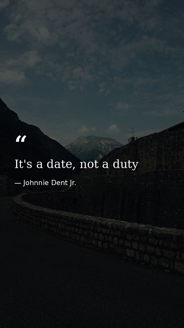 It's a date, not a duty — Johnnie Dent Jr.