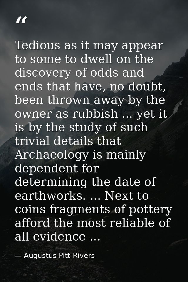 Tedious as it may appear to some to dwell on the discovery of odds and ends that have, no doubt, been thrown away by the — Augustus Pitt Rivers