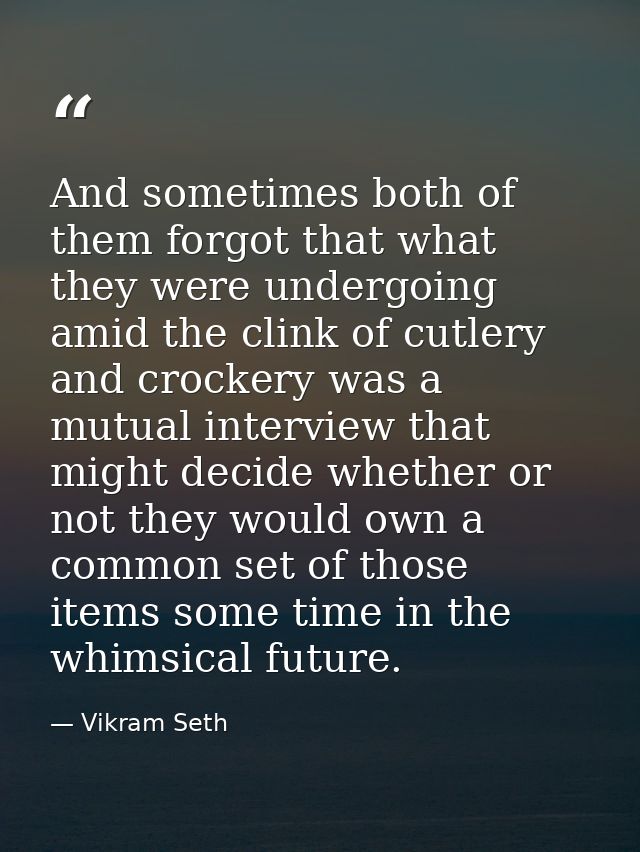And sometimes both of them forgot that what they were undergoing amid the clink of cutlery and crockery was a mutual int — Vikram Seth