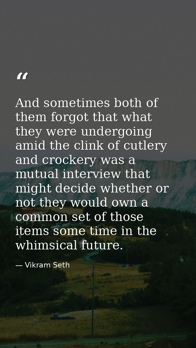 And sometimes both of them forgot that what they were undergoing amid the clink of cutlery and crockery was a mutual int — Vikram Seth