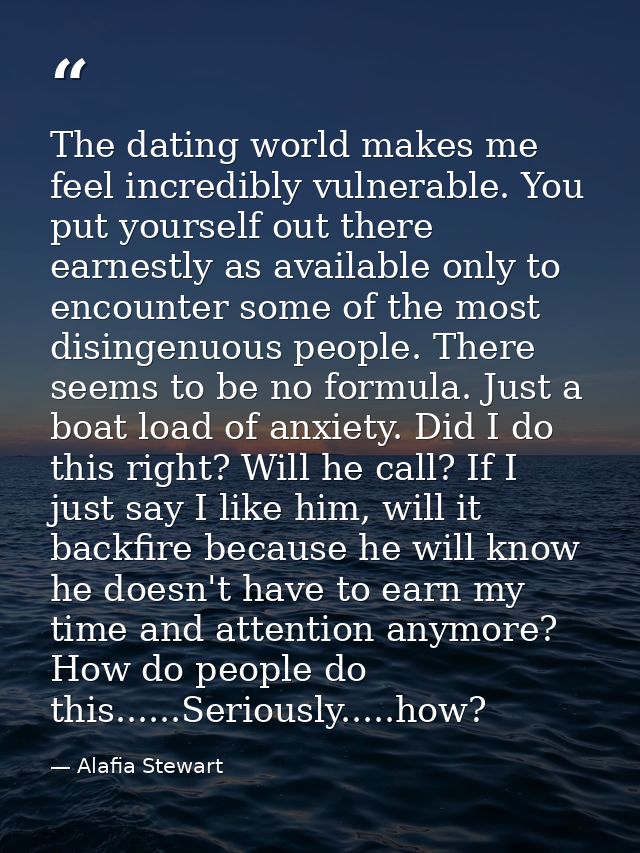 The dating world makes me feel incredibly vulnerable. You put yourself out there earnestly as available only to encounte — Alafia Stewart