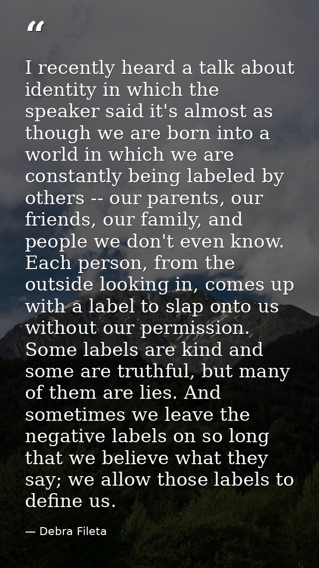 I recently heard a talk about identity in which the speaker said it's almost as though we are born into a world in which — Debra Fileta