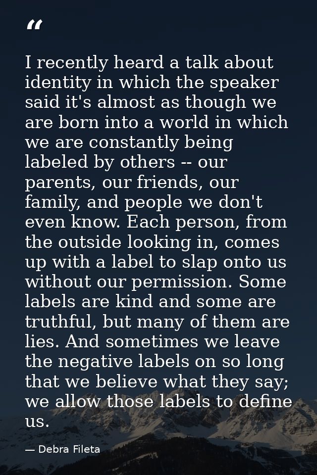 I recently heard a talk about identity in which the speaker said it's almost as though we are born into a world in which — Debra Fileta