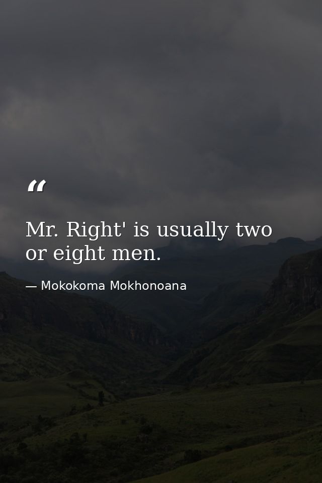 Mr. Right' is usually two or eight men. — Mokokoma Mokhonoana