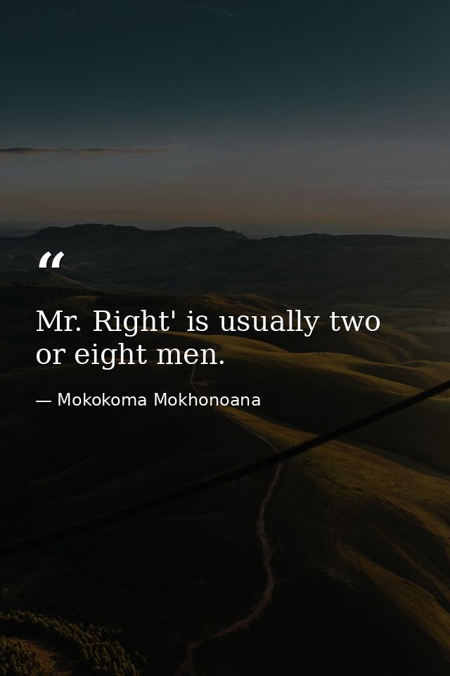 Mr. Right' is usually two or eight men. — Mokokoma Mokhonoana