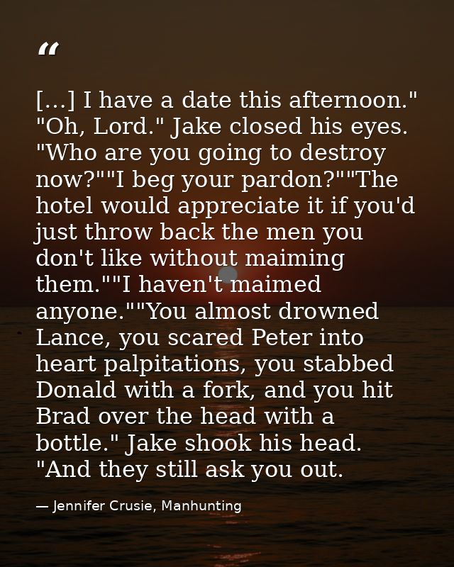 […] I have a date this afternoon." "Oh, Lord." Jake closed his eyes. "Who are you going to destroy now?""I beg your pard — Jennifer Crusie, Manhunting