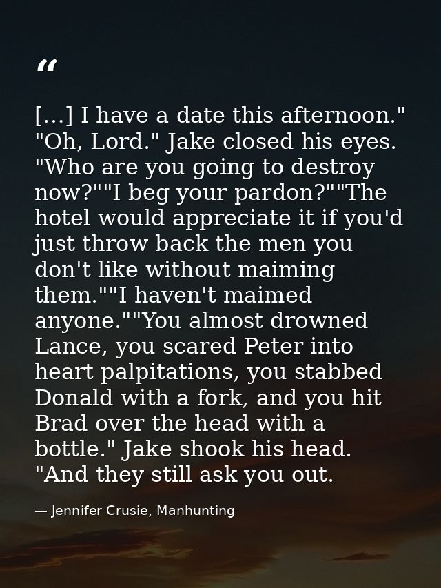 […] I have a date this afternoon." "Oh, Lord." Jake closed his eyes. "Who are you going to destroy now?""I beg your pard — Jennifer Crusie, Manhunting