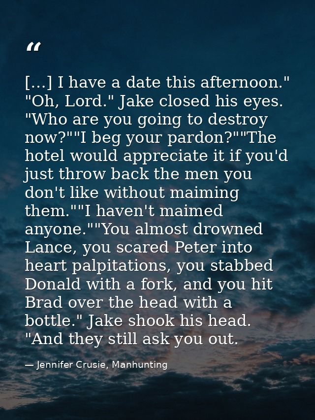 […] I have a date this afternoon." "Oh, Lord." Jake closed his eyes. "Who are you going to destroy now?""I beg your pard — Jennifer Crusie, Manhunting