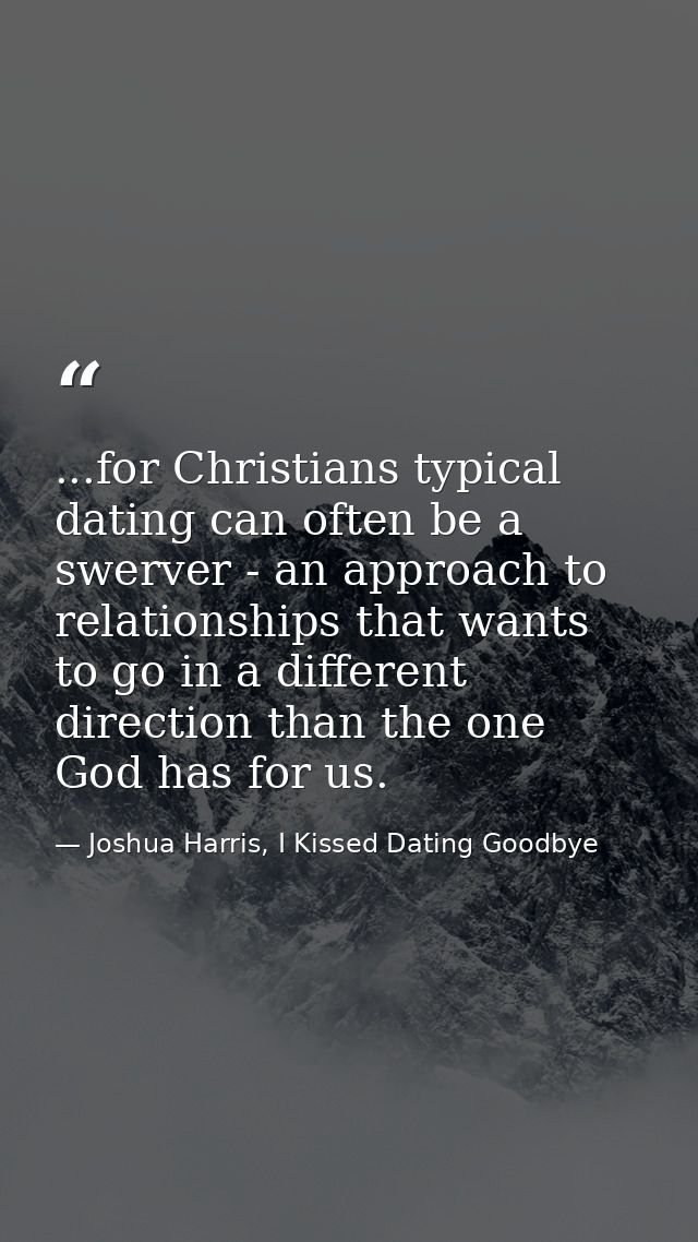 ...for Christians typical dating can often be a swerver - an approach to relationships that wants to go in a different d — Joshua Harris, I Kissed Dating Goodbye