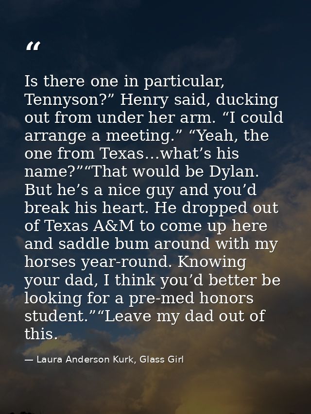Is there one in particular, Tennyson?” Henry said, ducking out from under her arm. “I could arrange a meeting.” “Yeah, t — Laura Anderson Kurk, Glass Girl