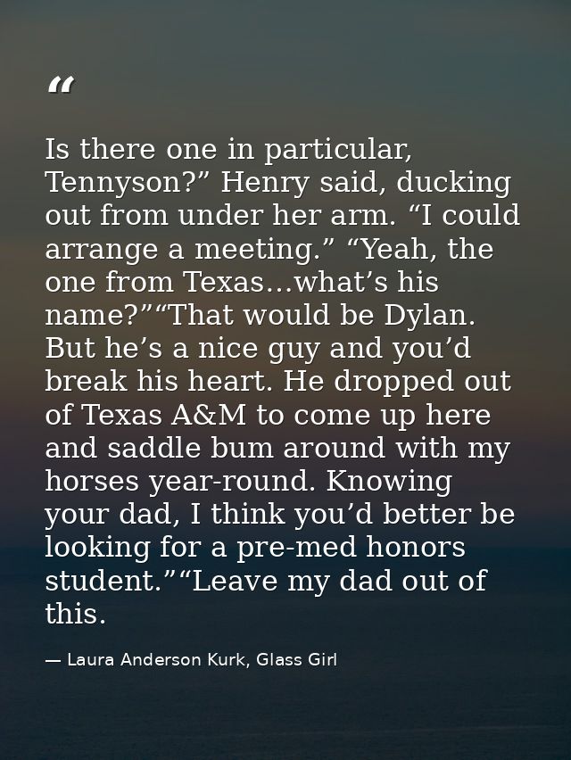 Is there one in particular, Tennyson?” Henry said, ducking out from under her arm. “I could arrange a meeting.” “Yeah, t — Laura Anderson Kurk, Glass Girl