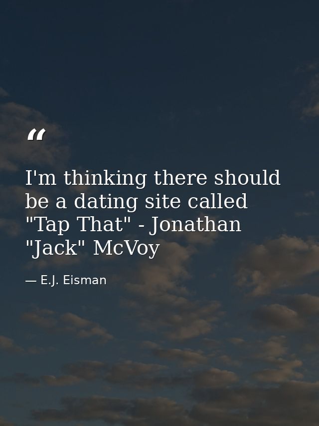 I'm thinking there should be a dating site called "Tap That" - Jonathan "Jack" McVoy — E.J. Eisman