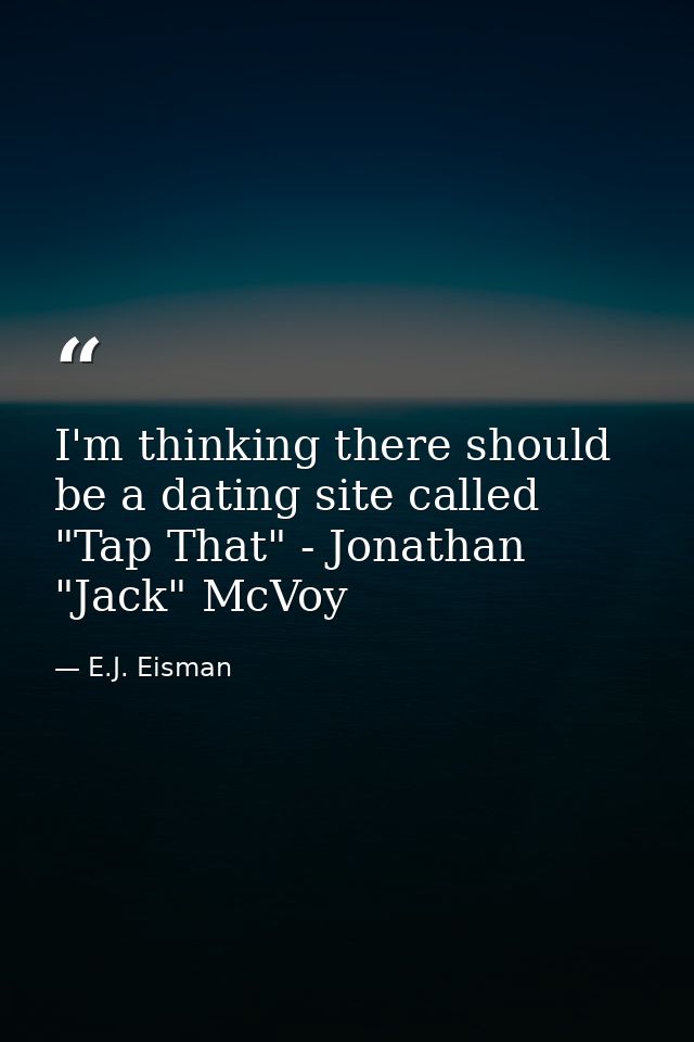 I'm thinking there should be a dating site called "Tap That" - Jonathan "Jack" McVoy — E.J. Eisman
