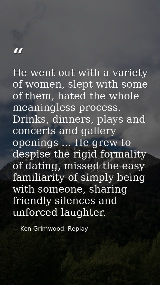 He went out with a variety of women, slept with some of them, hated the whole meaningless process. Drinks, dinners, play — Ken Grimwood, Replay