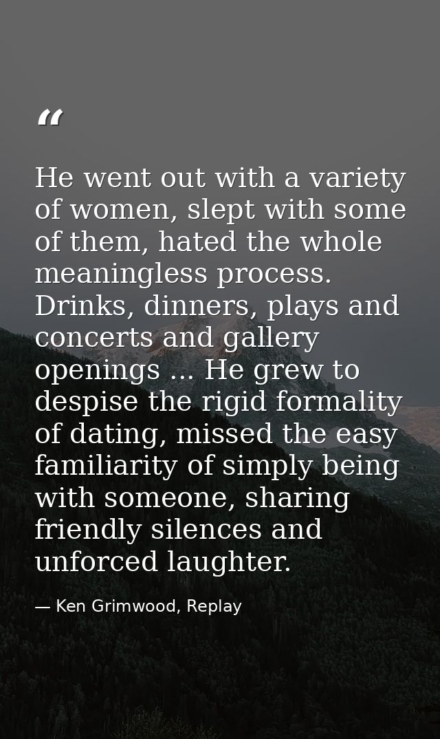 He went out with a variety of women, slept with some of them, hated the whole meaningless process. Drinks, dinners, play — Ken Grimwood, Replay