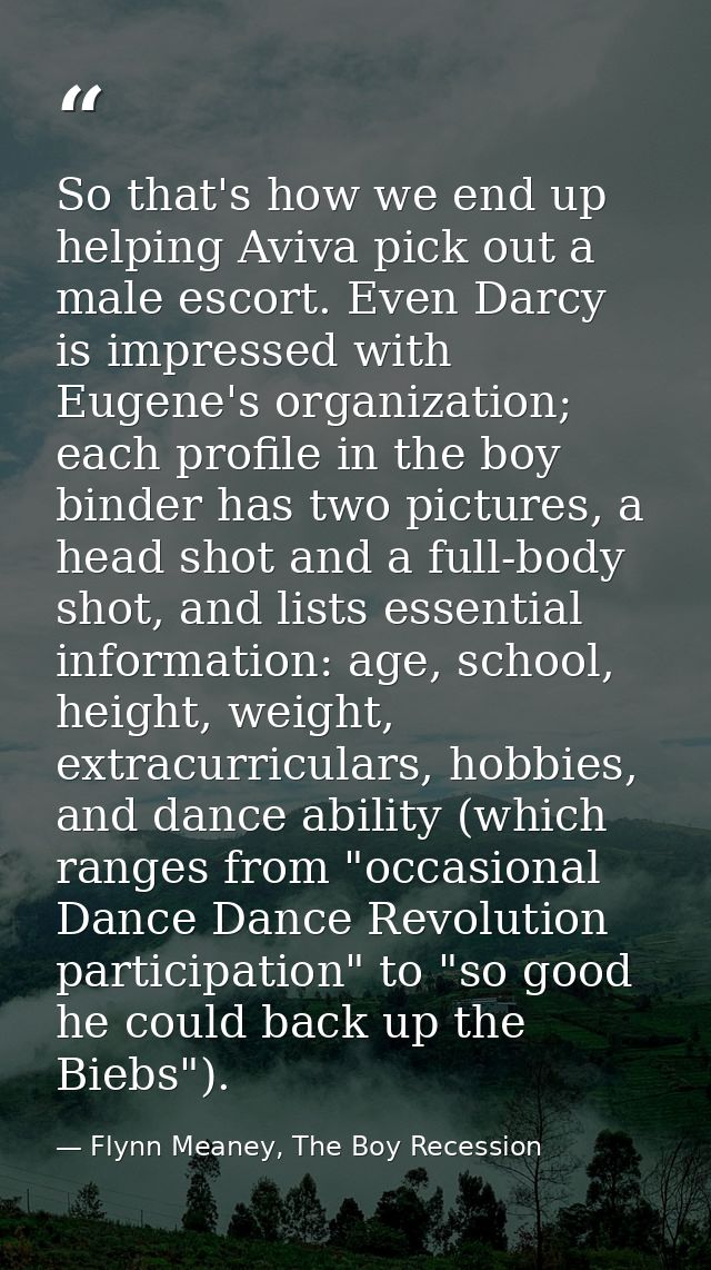 So that's how we end up helping Aviva pick out a male escort. Even Darcy is impressed with Eugene's organization; each p — Flynn Meaney, The Boy Recession