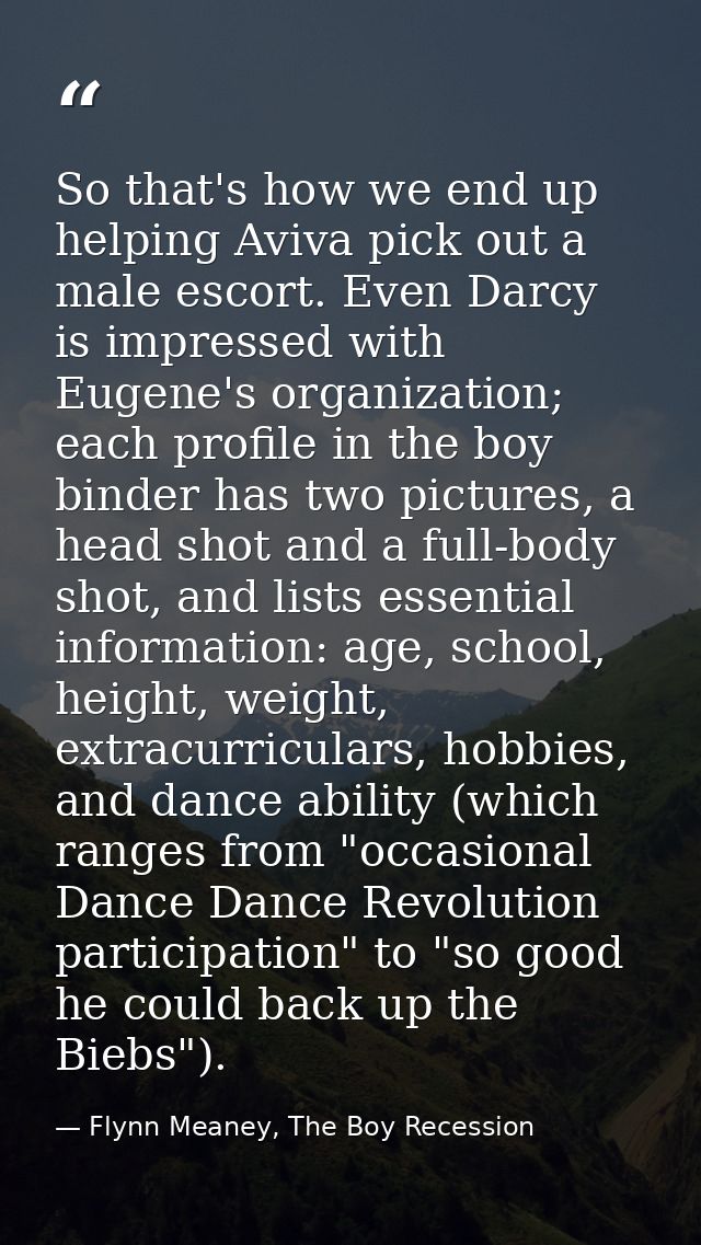 So that's how we end up helping Aviva pick out a male escort. Even Darcy is impressed with Eugene's organization; each p — Flynn Meaney, The Boy Recession