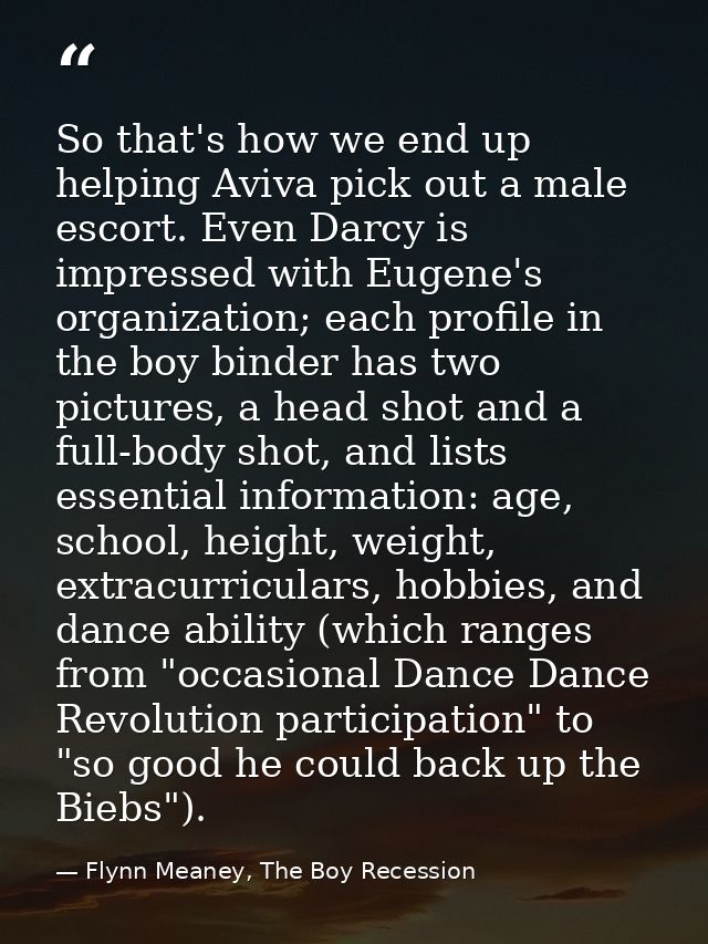 So that's how we end up helping Aviva pick out a male escort. Even Darcy is impressed with Eugene's organization; each p — Flynn Meaney, The Boy Recession