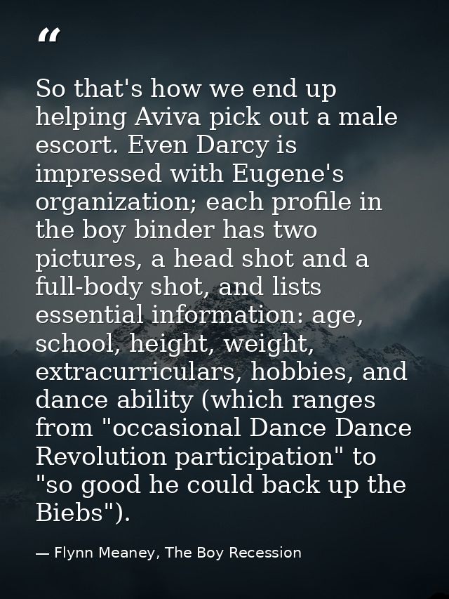 So that's how we end up helping Aviva pick out a male escort. Even Darcy is impressed with Eugene's organization; each p — Flynn Meaney, The Boy Recession