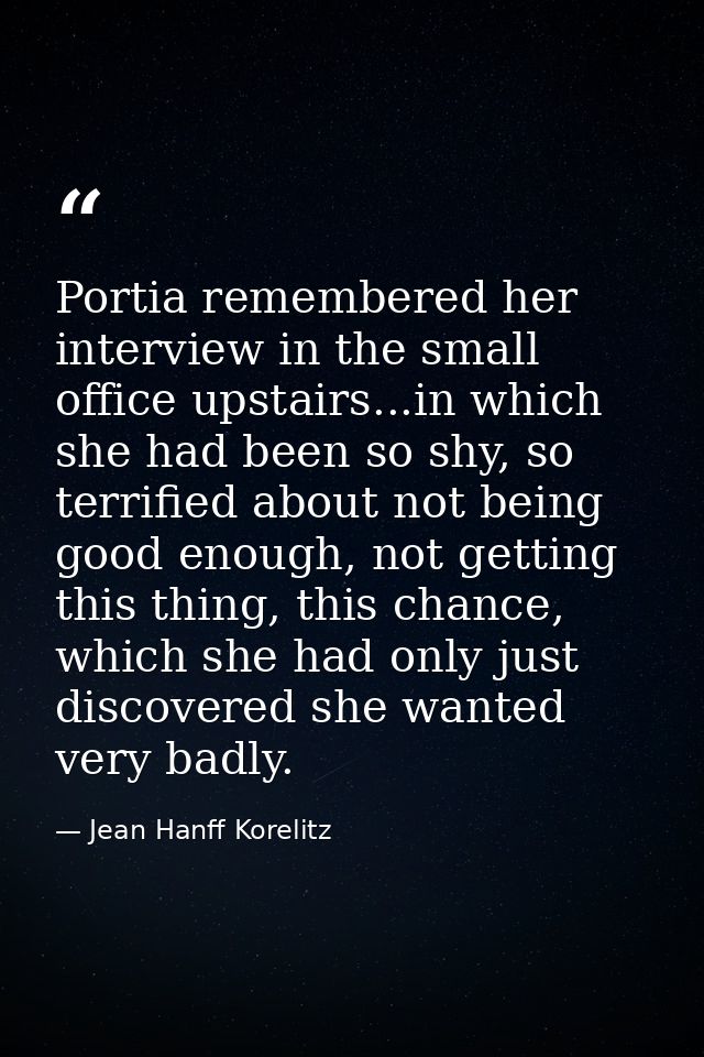 Portia remembered her interview in the small office upstairs...in which she had been so shy, so terrified about not bein — Jean Hanff Korelitz