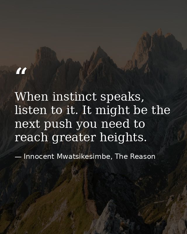 When instinct speaks, listen to it. It might be the next push you need to reach greater heights. — Innocent Mwatsikesimbe, The Reason