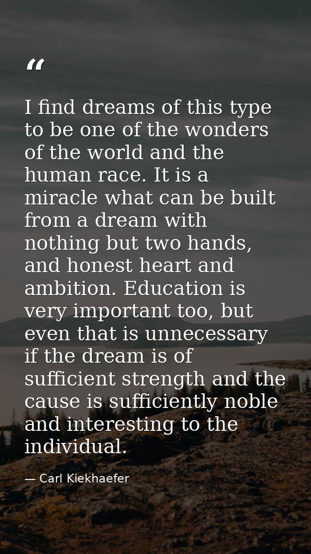 I find dreams of this type to be one of the wonders of the world and the human race. It is a miracle what can be built f — Carl Kiekhaefer