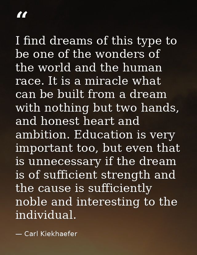 I find dreams of this type to be one of the wonders of the world and the human race. It is a miracle what can be built f — Carl Kiekhaefer
