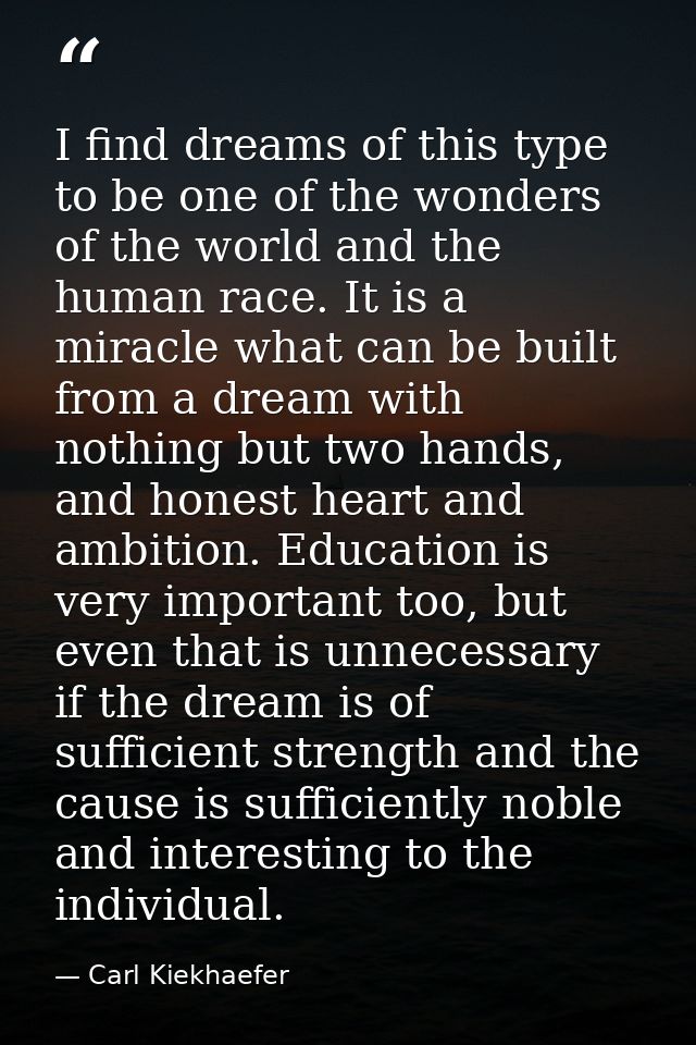 I find dreams of this type to be one of the wonders of the world and the human race. It is a miracle what can be built f — Carl Kiekhaefer