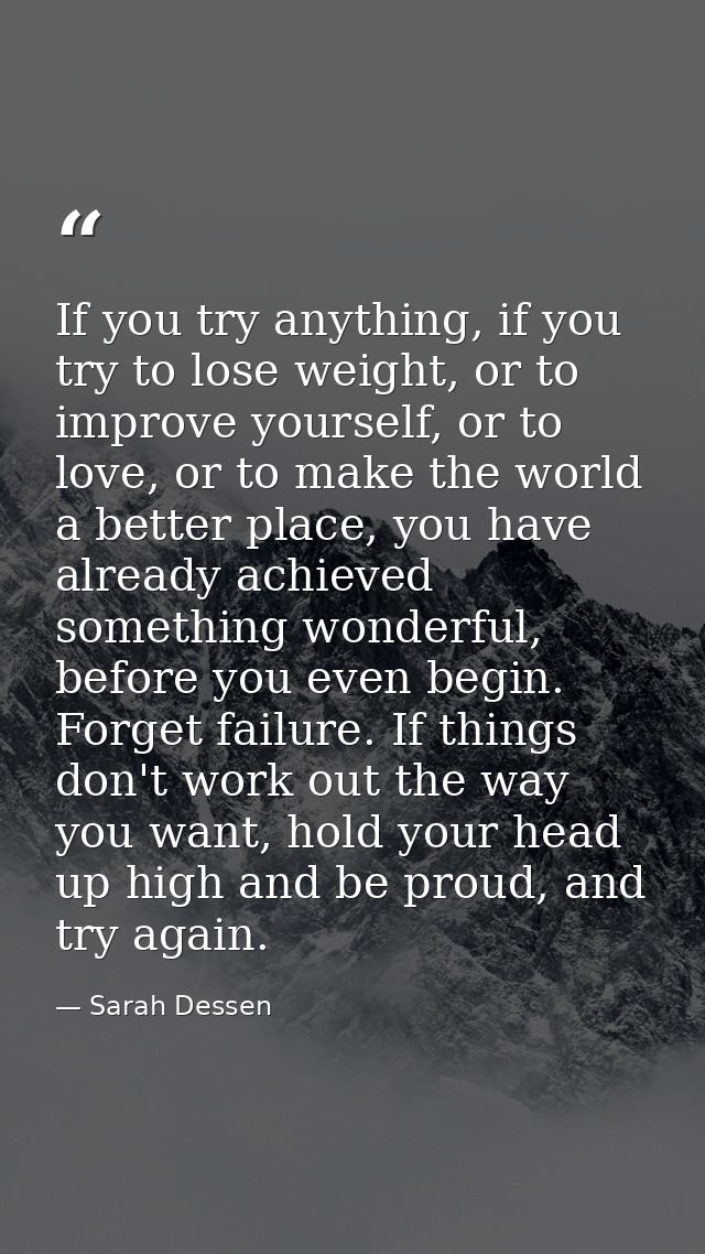 If you try anything, if you try to lose weight, or to improve yourself, or to love, or to make the world a better place, — Sarah Dessen