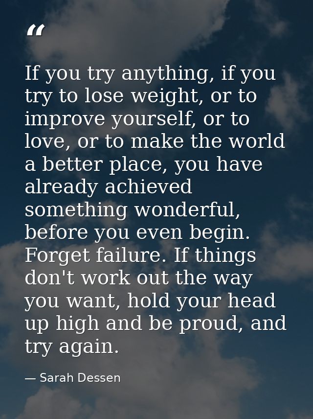 If you try anything, if you try to lose weight, or to improve yourself, or to love, or to make the world a better place, — Sarah Dessen