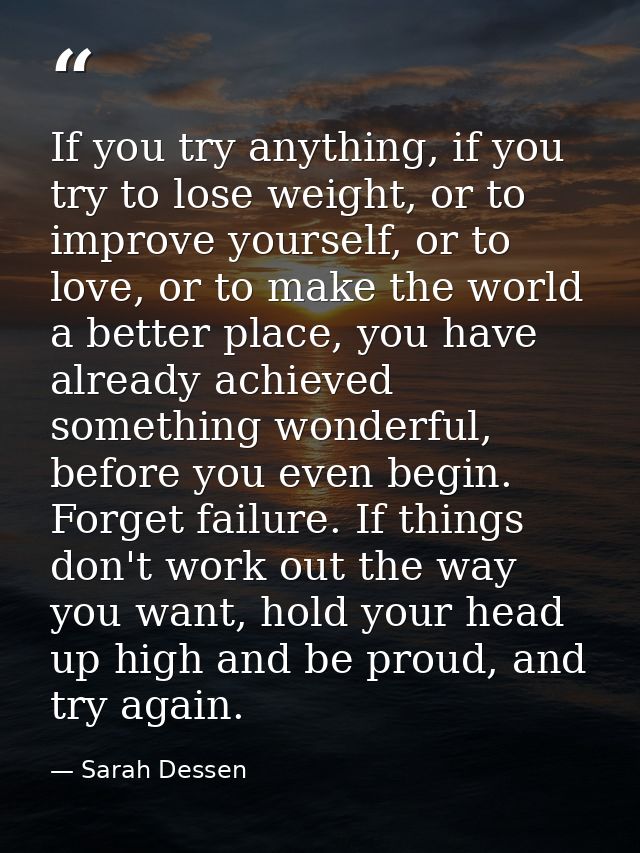 If you try anything, if you try to lose weight, or to improve yourself, or to love, or to make the world a better place, — Sarah Dessen