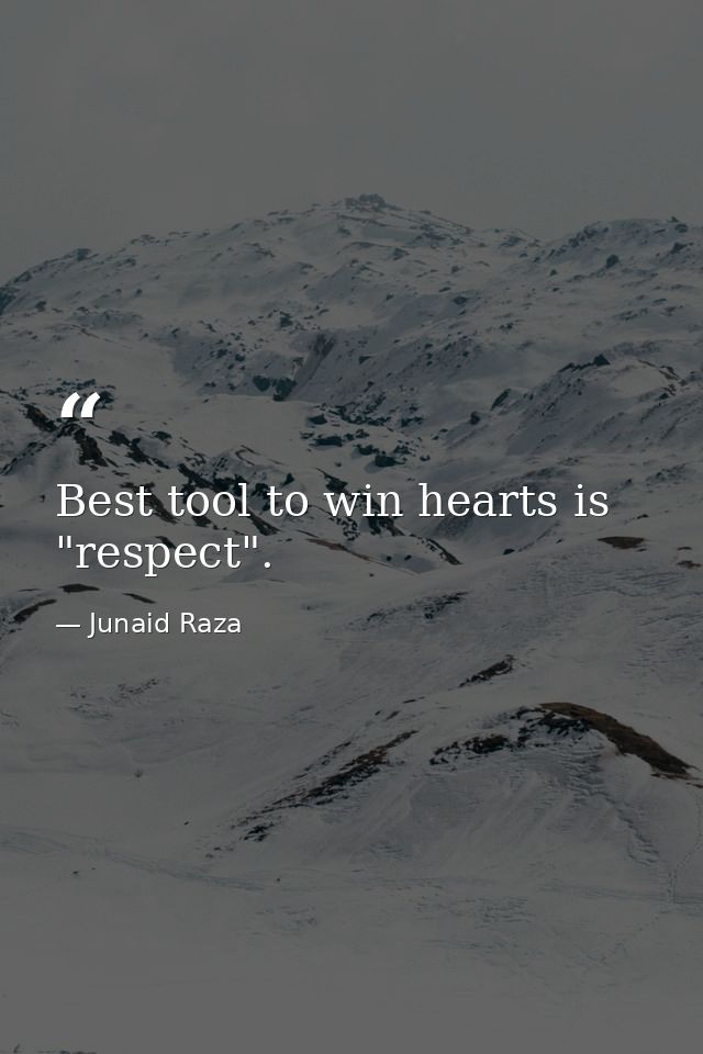 Best tool to win hearts is "respect". — Junaid Raza