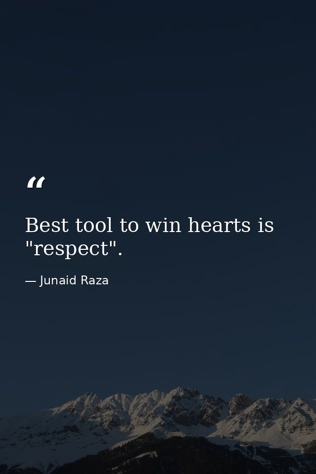 Best tool to win hearts is "respect". — Junaid Raza