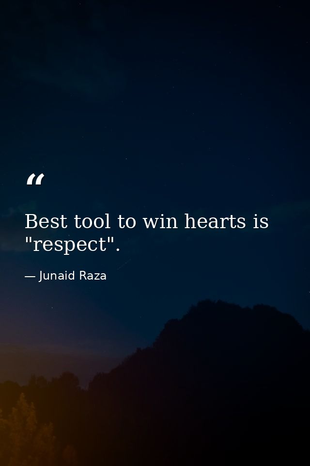 Best tool to win hearts is "respect". — Junaid Raza