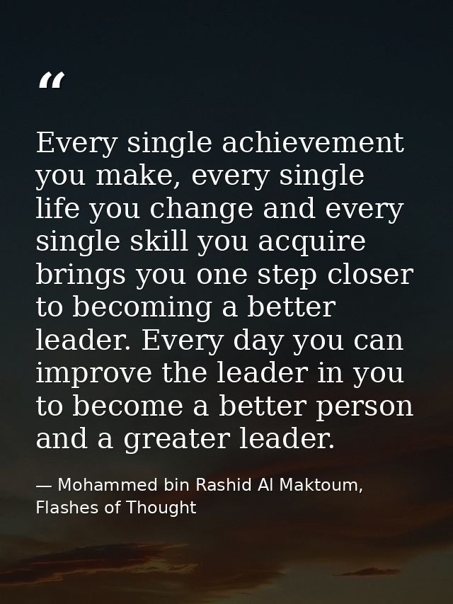 Every single achievement you make, every single life you change and every single skill you acquire brings you one step c — Mohammed bin Rashid Al Maktoum, Flashes of Thought