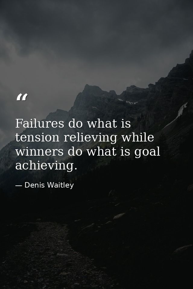 Failures do what is tension relieving while winners do what is goal achieving. — Denis Waitley