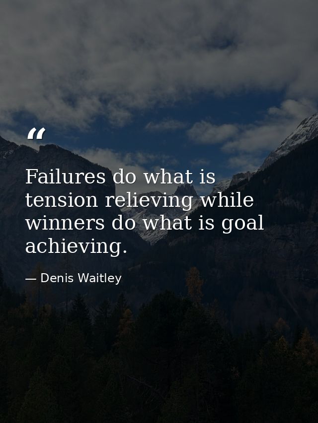 Failures do what is tension relieving while winners do what is goal achieving. — Denis Waitley