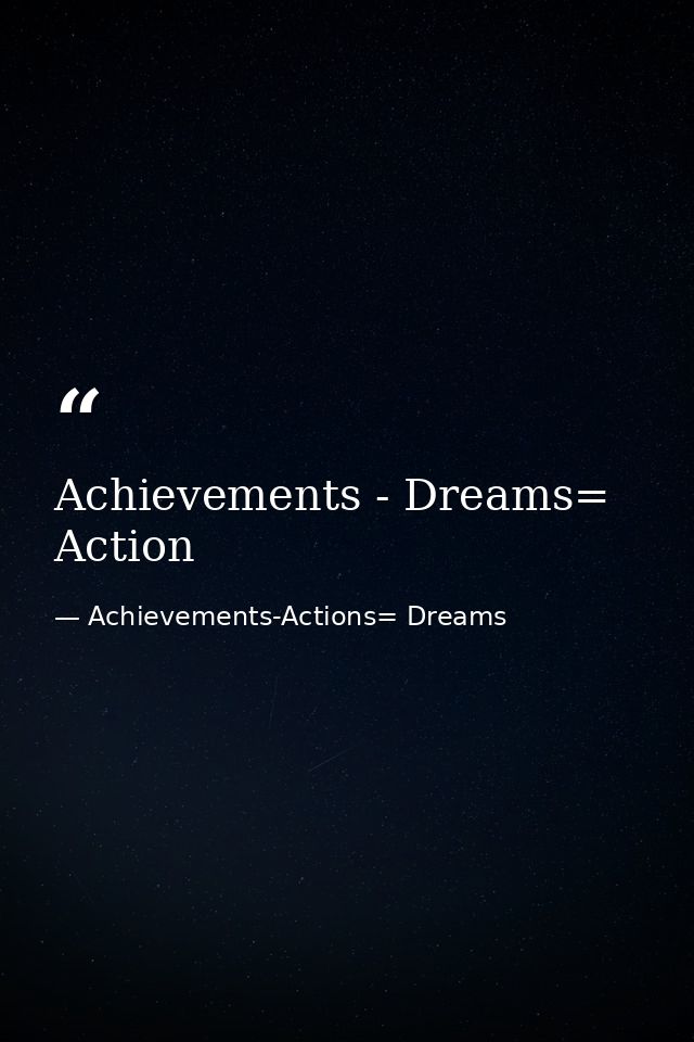 Achievements - Dreams= Action — Achievements-Actions= Dreams